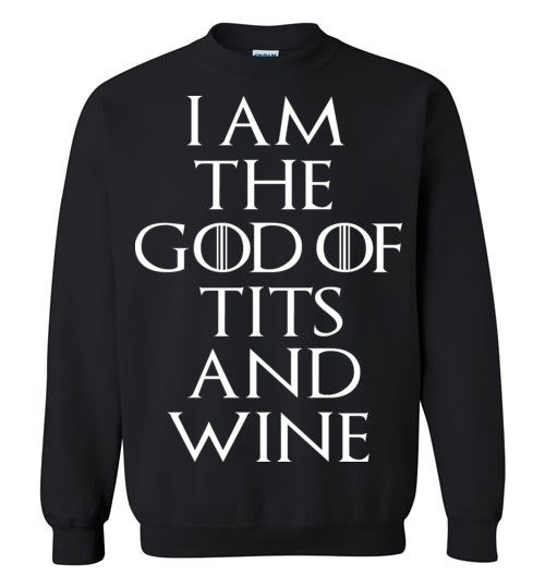 I Am The GOD Of TITS And WINE , Game of Thrones , Tyrion Lannister , Gildan Crewneck Sweatshirt
