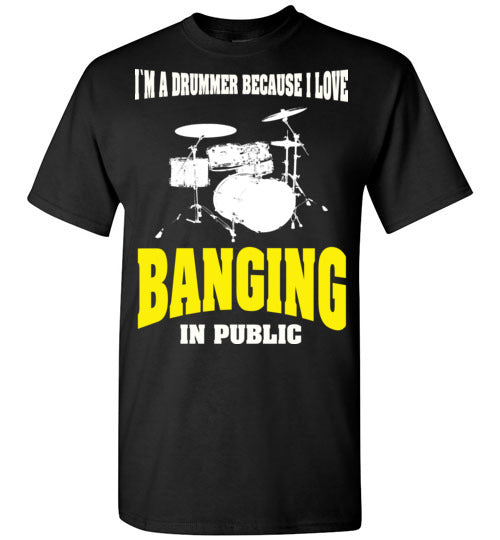 Drummer Shirt - I'm a Drummer Because i Love Banging in Public, Gildan Short-Sleeve T-Shirt